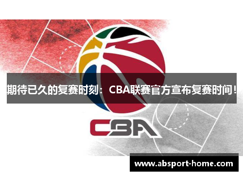 期待已久的复赛时刻：CBA联赛官方宣布复赛时间！