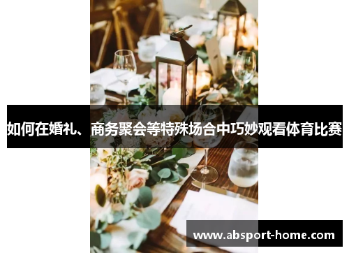 如何在婚礼、商务聚会等特殊场合中巧妙观看体育比赛