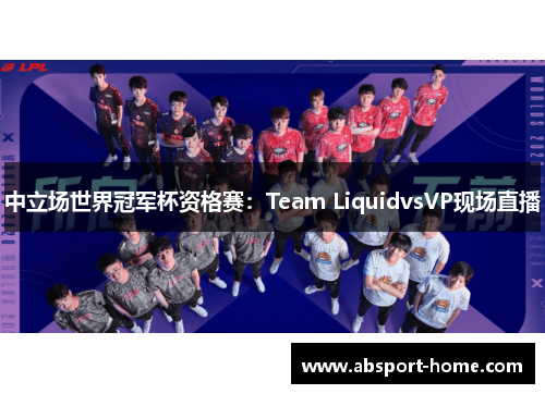 中立场世界冠军杯资格赛：Team LiquidvsVP现场直播