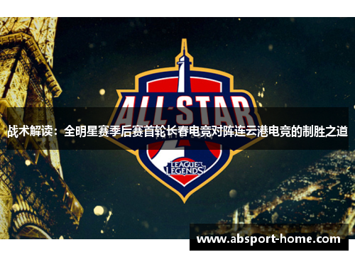战术解读：全明星赛季后赛首轮长春电竞对阵连云港电竞的制胜之道